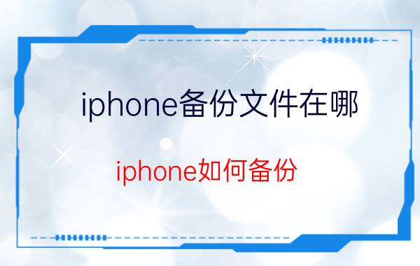 iphone备份文件在哪 iphone如何备份